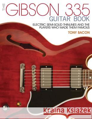 The Gibson 335 Guitar Book: Electric Semi-Solid Thinlines and the Players Who Made Them Famous