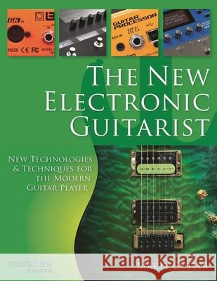 The New Electronic Guitarist: New Technologies and Techniques for the Modern Guitar Player