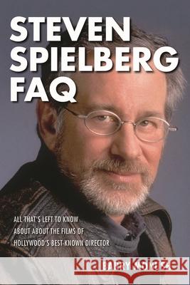 Steven Spielberg FAQ: All That's Left to Know about the Films of Hollywood's Best-Known Director