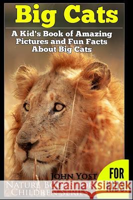 Big Cats! A Kid's Book of Amazing Pictures and Fun Facts About Big Cats: Lions Tigers and Leopards