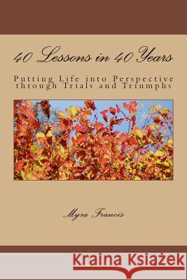 40 Lessons in 40 Years: Putting Life into Perspective through Trials and Triumphs