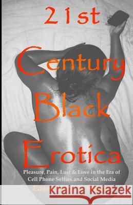 21st Century Black Erotica: Pleasure, Pain, Lust & Love in the Era of Cell Phone Selfies and Social Media