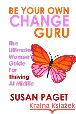 Be Your Own Change Guru: The Ultimate Women's Guide For Thriving At Midlife