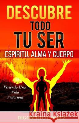 Descubre Todo Tu Ser: Espíritu, Alma Y Cuerpo