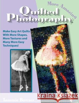 More Amazing Quilted Photography: Easy Art Quilts With More Shapes, More Textures and Many More Easy Techniques!