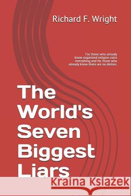 The World's Seven Biggest Liars: For those who already know that organized religion ruins everything and for those who already know there are no deiti