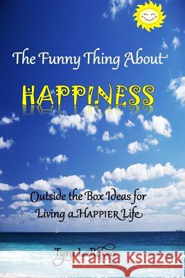 The Funny Thing About Happiness: Outside the Box Ideas for Living a Happier Life