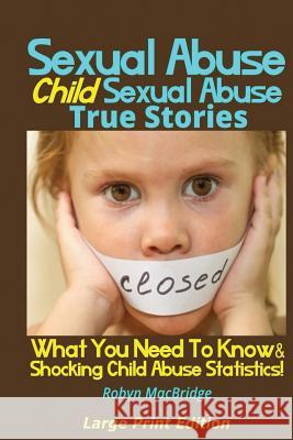 Sexual Abuse - Child Sexual Abuse True Stories (Large Print Edition): What You Need To Know & Shocking Child Abuse Statistics!