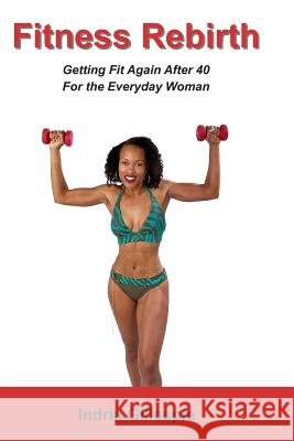 Fitness Rebirth: Getting Fit Again After 40 For The Everyday Woman