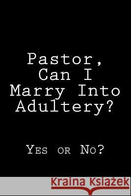 Pastor, Can I Marry Into Adultery?: Yes or No?