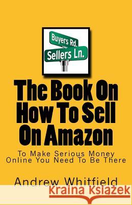 The Book On How To Sell On Amazon: You Want To Make Money Online You Need To Be There