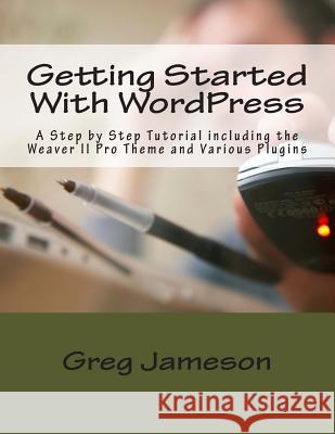 Getting Started With WordPress: A Step by Step Tutorial including the Weaver II Pro Theme and Various Plugins