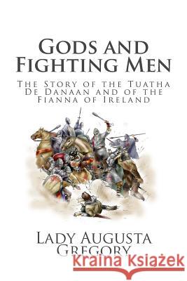 Gods and Fighting Men: The Story of the Tuatha De Danaan and of the Fianna of Ireland