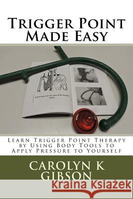 Trigger Point Made Easy: Learn Trigger Point Therapy by Using Body Tools to Apply Pressure to Yourself