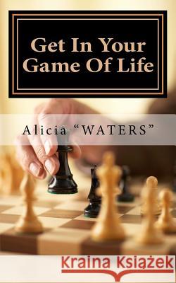 Get In Your Game Of Life: A Mini Guide For Finding Your Next Level Of Play & Rewriting Your Game Plan To Set Up A Winning Life