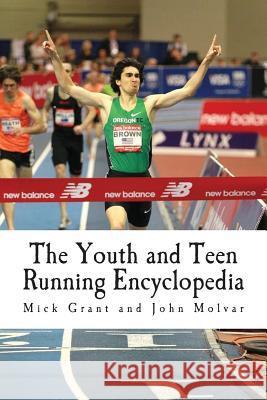 The Youth and Teen Running Encyclopedia: A Complete Guide for Middle and Long Distance Runners Ages 6 to 18
