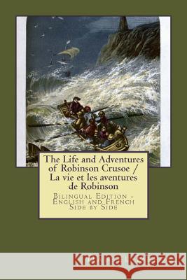 The Life and Adventures of Robinson Crusoe / La vie et les aventures de Robinson: Bilingual Edition - English and French Side by Side