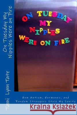 On Tuesday My Nipples Were on Fire: How Autism, Hormones, and Random Strangers Stole My Sanity