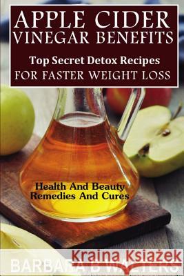 Apple Cider Vinegar Benefits: Top Secret Detox Recipes To Cleanse And Detox For Faster Weight Loss