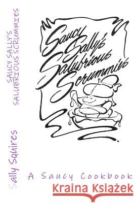 Saucy Sally's Salubrious Scrummies: A Saucy Cookbook