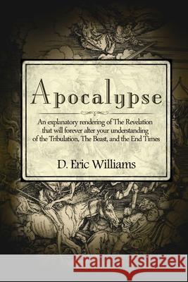 Apocalypse: An Explanatory Rendering Of The Revelation That Will Forever Alter Your Understanding Of The Tribulation, The Beast An