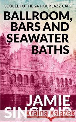 Ballroom, Bars and Seawater Baths: Sequel to The 24 Hour Jazz Café