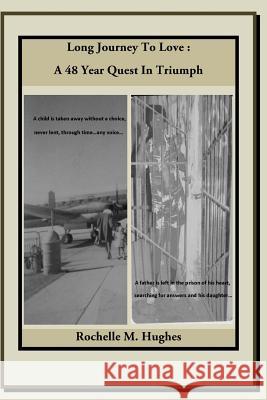 Long Journey to Love: A 48 Year Quest in Triumph: A child is taken away without a choice, never lent, through time...any voice! A father is