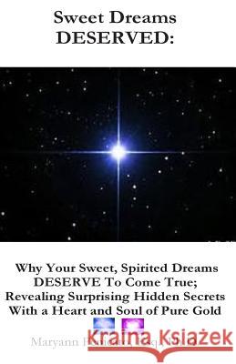 Sweet Dreams DESERVED: Why Your Sweet, Spirited Dreams DESERVE to Come True; Revealing Surprising Hidden Secrets With a Heart and Soul of Pur