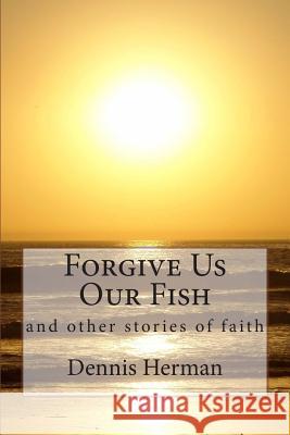 Forgive Us Our Fish: and other stories of faith