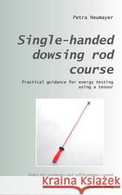 Single-handed dowsing rod course: Practical guidance for energy testing using a single-handed dowsing rod