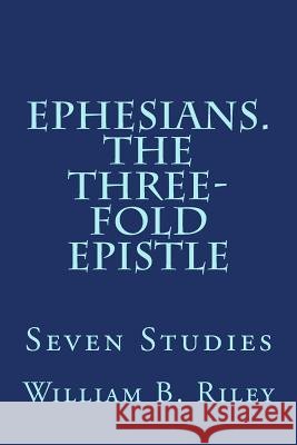 Ephesians. The Three-Fold Epistle: Seven Studies