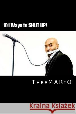 101 Ways to Shut Up!: Based on the Comedy of Theemario Show
