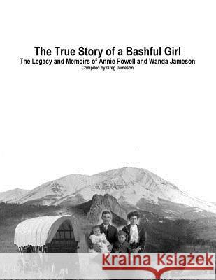 The True Story of a Bashful Girl: The Legacy and Memoirs of Annie Powell and Wanda Jameson