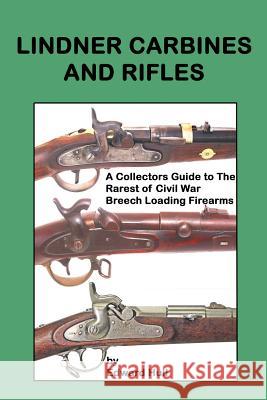 Lindner Carbines and Rifles: A Collectors Guide to The Rarest Civil War Breech Loading Firearms