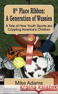 8th Place Ribbon: A Generation of Wussies: A Tale of How Youth Sports are Crippling America's Children