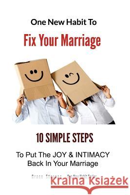 One New Habit To Fix Your Marriage: 10 Simple Steps To Put The Joy And Intimacy Back In Your Marriage