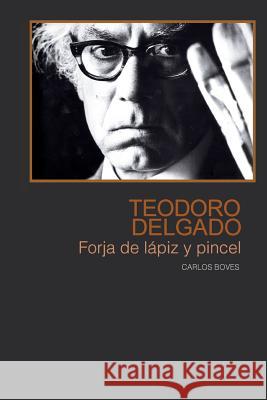 Teodoro Delgado: Forja de lapiz y pincel