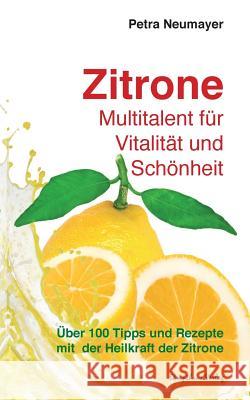 Zitrone - Multitalent für Vitalität und Schönheit: Über 100 Tipps und Rezepte mit der Heilkraft der Zitrone