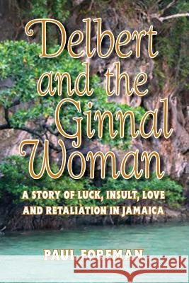 Delbert And The Ginnal Woman: A Story of Luck, Insult, Love and Retaliation in Jamaica
