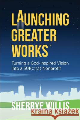 Launching Greater Works: Turning a God-Inspired Vision into a 501(c)(3) Nonprofit