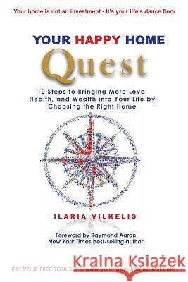 Your Happy Home Quest: 10 Steps to Bringing More Love, Health, and Wealth into Your Life by Choosing the Right Home