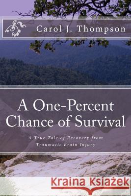 A One-Percent Chance of Survival: A True Tale of Recovery from Traumatic Brain Injury