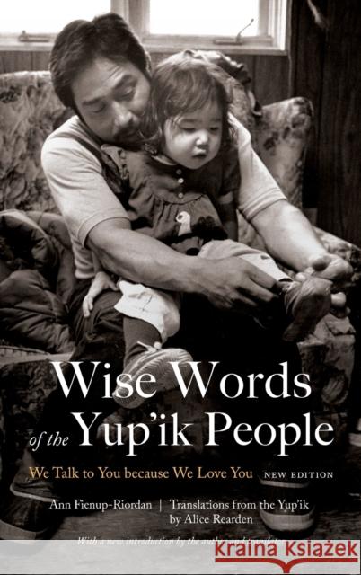 Wise Words of the Yup'ik People: We Talk to You Because We Love You, New Edition