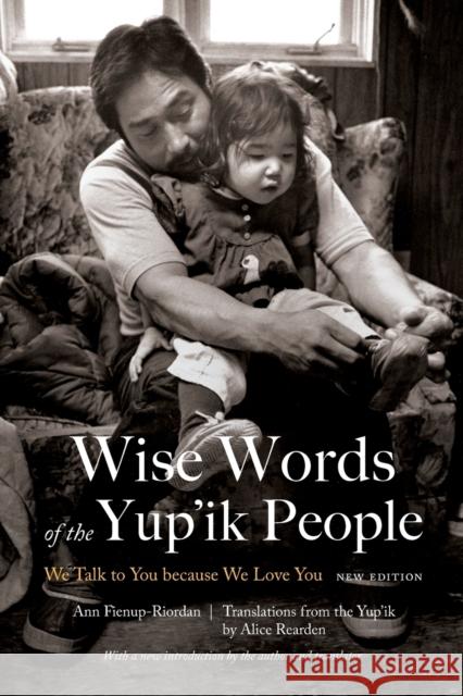 Wise Words of the Yup'ik People: We Talk to You Because We Love You, New Edition