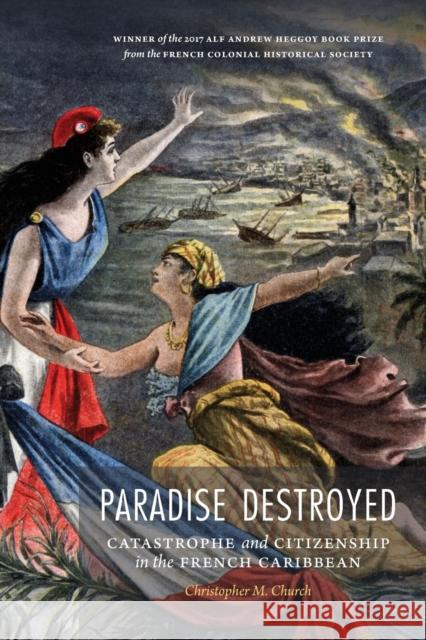 Paradise Destroyed: Catastrophe and Citizenship in the French Caribbean