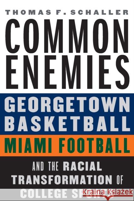 Common Enemies: Georgetown Basketball, Miami Football, and the Racial Transformation of College Sports