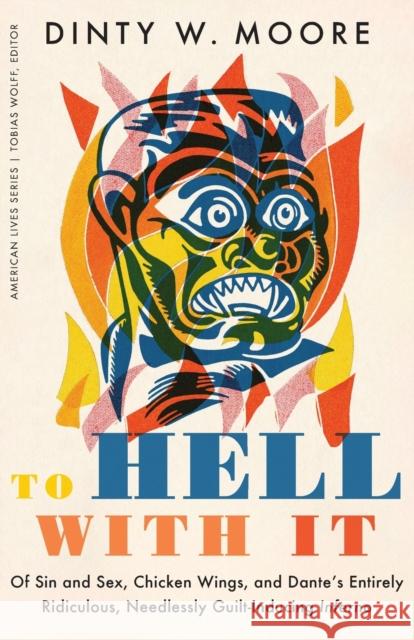 To Hell with It: Of Sin and Sex, Chicken Wings, and Dante's Entirely Ridiculous, Needlessly Guilt-Inducing Inferno