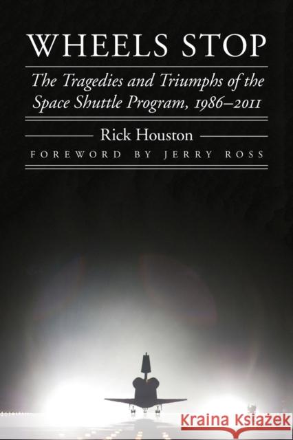 Wheels Stop: The Tragedies and Triumphs of the Space Shuttle Program, 1986-2011