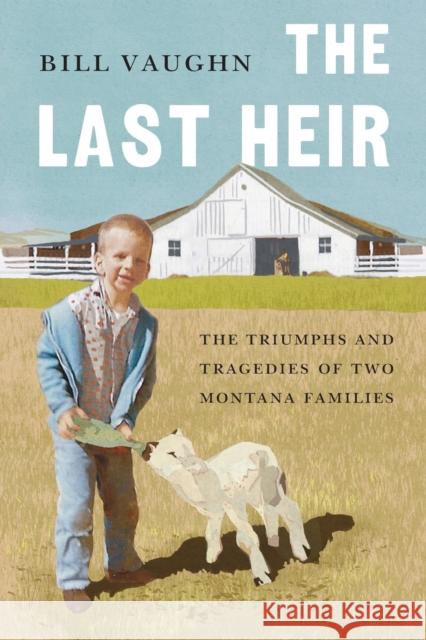 The Last Heir: The Triumphs and Tragedies of Two Montana Families