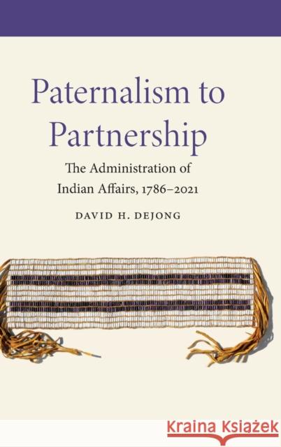 Paternalism to Partnership: The Administration of Indian Affairs, 1786-2021